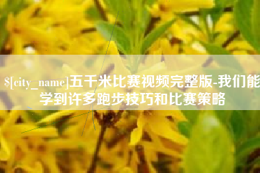 银川五千米比赛视频完整版-我们能学到许多跑步技巧和比赛策略