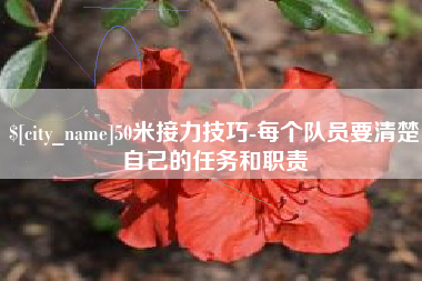 银川50米接力技巧-每个队员要清楚自己的任务和职责