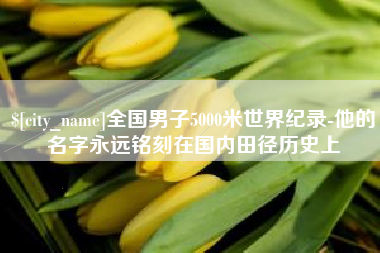银川全国男子5000米世界纪录-他的名字永远铭刻在国内田径历史上