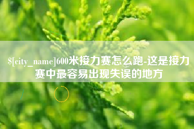 银川600米接力赛怎么跑-这是接力赛中最容易出现失误的地方
