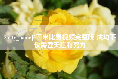银川5千米比赛视频完整版-成功不仅需要天赋和努力