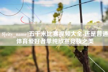 银川五千米比赛视频大全-还是普通体育爱好者单纯欣赏竞技之美