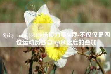 银川4x100米接力赛56秒-不仅仅是四位运动员各自100米速度的叠加
