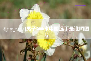 银川男子5000米中国选手是谁啊图片